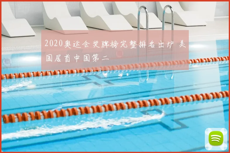 2020奥运会奖牌榜完整排名出炉 美国居首中国第二